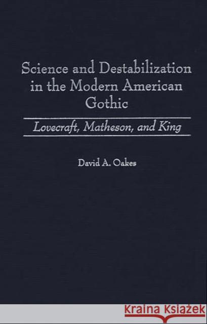 Science and Destabilization in the Modern American Gothic: Lovecraft, Matheson, and King Oakes, David 9780313311888 Greenwood Press - książka