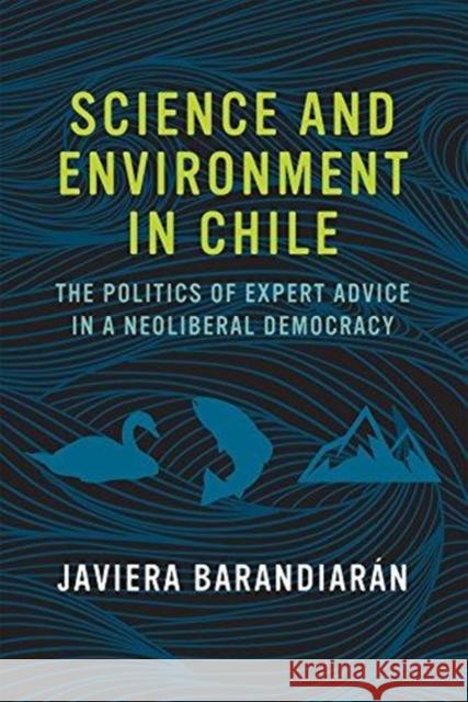 Science and Environment in Chile: The Politics of Expert Advice in a Neoliberal Democracy Javiera Barandiaran 9780262535632 Mit Press - książka