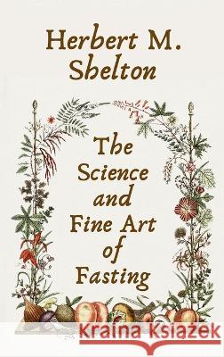 Science and Fine Art of Fasting Hardcover Herbert M Shelton   9781639234219 Lushena Books Inc - książka