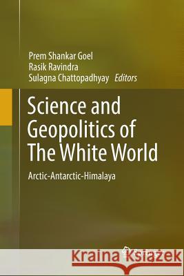 Science and Geopolitics of the White World: Arctic-Antarctic-Himalaya Goel, Prem Shankar 9783319862422 Springer - książka