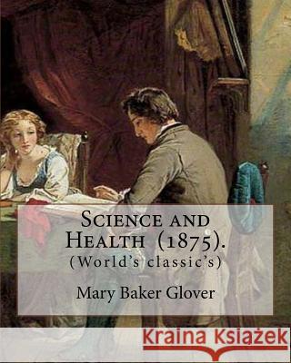 Science and Health (1875). By: Mary Baker Glover: (World's classic's), Mary Baker Eddy (July 16, 1821 - December 3, 1910) established the Church of C Glover, Mary Baker 9781719203722 Createspace Independent Publishing Platform - książka