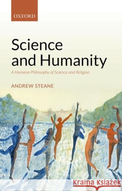 Science and Humanity: A Humane Philosophy of Science and Religion Steane, Andrew 9780198824589 Oxford University Press, USA - książka