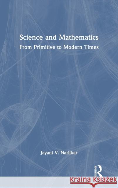 Science and Mathematics: From Primitive to Modern Times Narlikar, Jayant V. 9780367640057 Routledge Chapman & Hall - książka