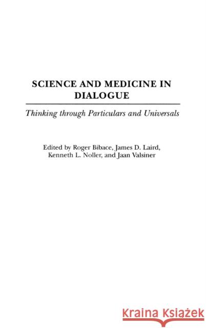 Science and Medicine in Dialogue: Thinking Through Particulars and Universals Bibace, Roger 9780275978723 Praeger Publishers - książka