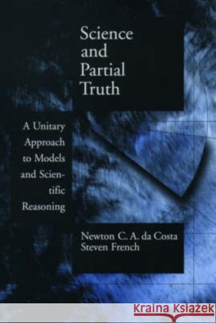 Science and Partial Truth: A Unitary Approach to Models and Scientific Reasoning Da Costa, Newton C. a. 9780195156515 Oxford University Press, USA - książka