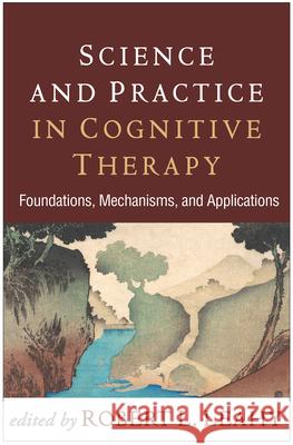 Science and Practice in Cognitive Therapy: Foundations, Mechanisms, and Applications Robert L. Leahy 9781462533381 Guilford Publications - książka