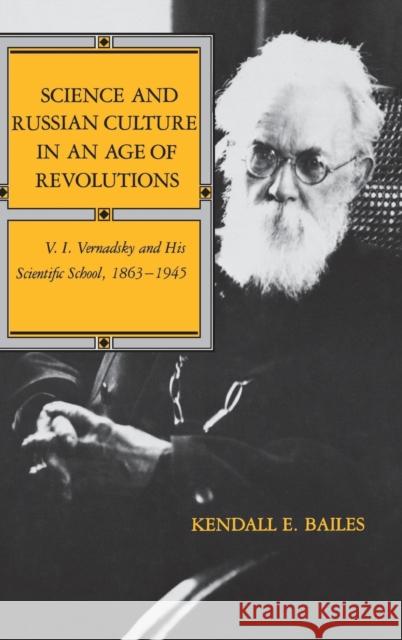 Science and Russian Culture in an Age of Revolutions: V. I. Vernadsky and His Scientific School, 1863-1945 Kendall E. Bailes 9780253311238 Indiana University Press - książka