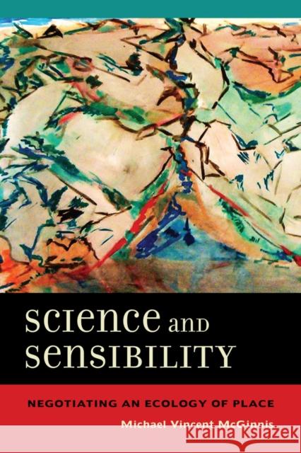 Science and Sensibility: Negotiating an Ecology of Place Michael Vincent McGinnis 9780520285200 University of California Press - książka