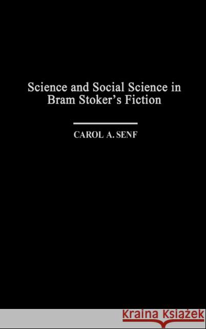 Science and Social Science in Bram Stoker's Fiction Carol A. Senf 9780313312038 Greenwood Press - książka