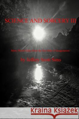 Science and Sorcery III: More Weird Tales from the Far Side of Imagination Jeffery Scott Sims 9780989932233 Dyrezan Press - książka