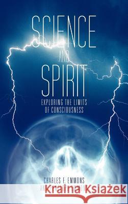Science and Spirit : Exploring the Limits of Consciousness Charles F. Emmons Penelope Emmons 9781475942644 iUniverse.com - książka