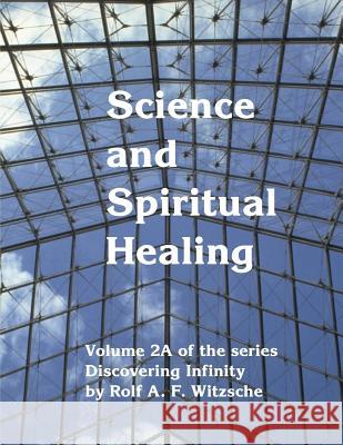 Science and Spiritual Healing: Discovering Infinity Rolf A. F. Witzsche 9781535587013 Createspace Independent Publishing Platform - książka