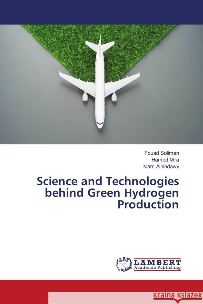 Science and Technologies behind Green Hydrogen Production Soliman, Fouad, Mira, Hamed, Alhindawy, Islam 9786208429089 LAP Lambert Academic Publishing - książka