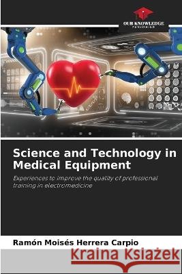 Science and Technology in Medical Equipment Ramon Moises Herrera Carpio   9786205884614 Our Knowledge Publishing - książka