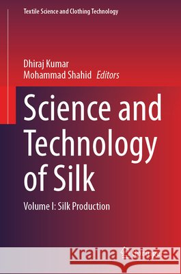 Science and Technology of Silk: Volume I: Silk Production Dhiraj Kumar Mohammad Shahid 9783032162298 Springer - książka