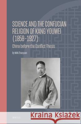 Science and the Confucian Religion of Kang Youwei (1858-1927): China Before the Conflict Thesis Zhaoyuan Wan 9789004468214 Brill - książka