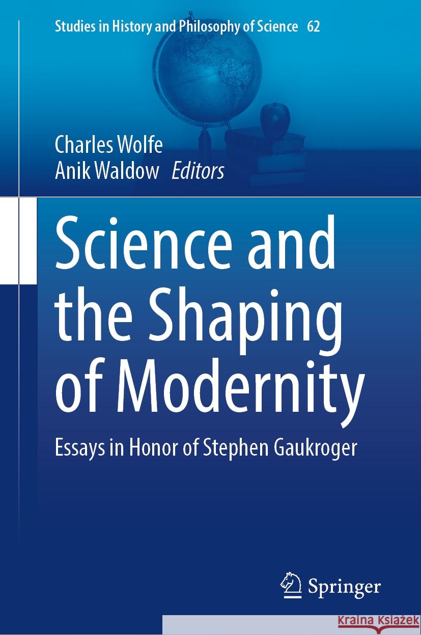 Science and the Shaping of Modernity: Essays in Honor of Stephen Gaukroger Charles Wolfe Anik Waldow 9783031760365 Springer - książka