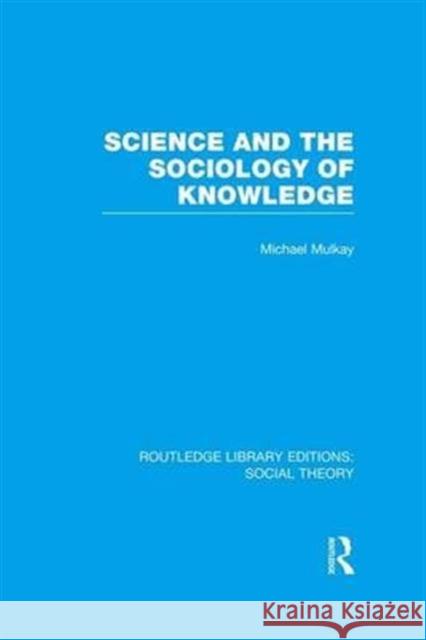 Science and the Sociology of Knowledge (Rle Social Theory) Mulkay, Michael 9781138981416 Routledge - książka