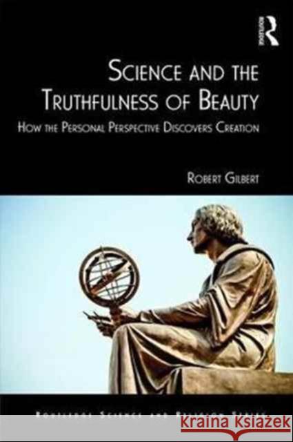 Science and the Truthfulness of Beauty: How the Personal Perspective Discovers Creation Robert Gilbert 9781472472175 Routledge - książka