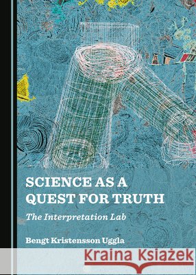 Science as a Quest for Truth: The Interpretation Lab Bengt Kristensson Uggla 9781527534452 Cambridge Scholars Publishing - książka