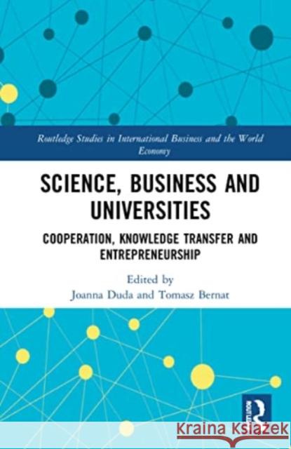 Science, Business and Universities: Cooperation, Knowledge Transfer and Entrepreneurship Joanna Duda Tomasz Bernat 9781032192369 Routledge - książka