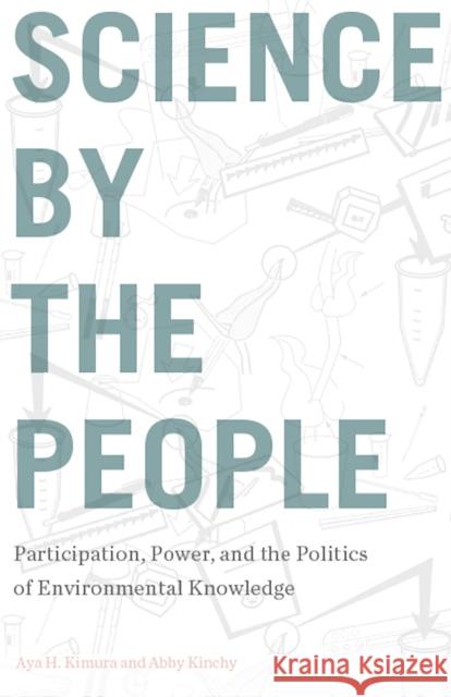 Science by the People: Participation, Power, and the Politics of Environmental Knowledge Aya H. Kimura Abby Kinchy 9780813595078 Rutgers University Press - książka