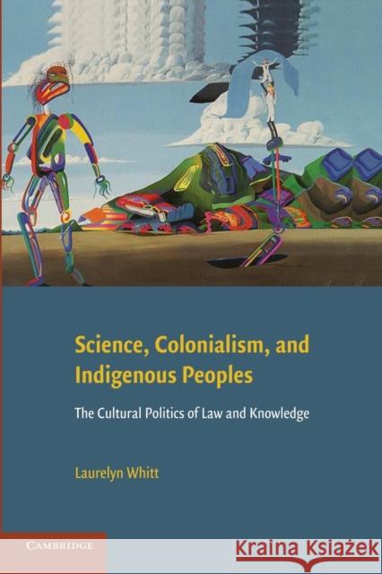 Science, Colonialism, and Indigenous Peoples: The Cultural Politics of Law and Knowledge Whitt, Laurelyn 9781107675070 Cambridge University Press - książka