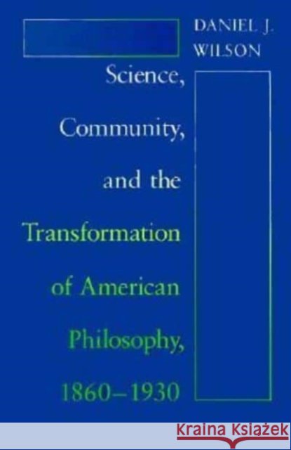 Science, Community, and the Transformation of American Philosophy, 1860-1930 Daniel J. Wilson 9780226901435 University of Chicago Press - książka