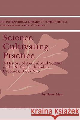 Science Cultivating Practice: A History of Agricultural Science in the Netherlands and Its Colonies, 1863-1986 Maat, H. 9781402001130 Kluwer Academic Publishers - książka