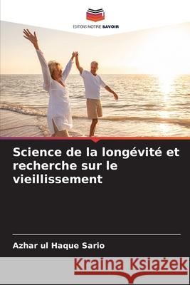 Science de la longévité et recherche sur le vieillissement Sario, Azhar ul Haque 9786203914382 Editions Notre Savoir - książka