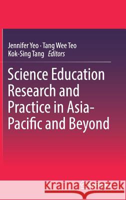 Science Education Research and Practice in Asia-Pacific and Beyond Jennifer Yeo Tang Wee Teo Kok-Sing Tang 9789811051487 Springer - książka