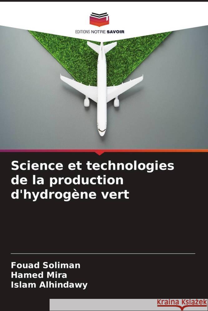Science et technologies de la production d'hydrogène vert Soliman, Fouad, Mira, Hamed, Alhindawy, Islam 9786202744652 Editions Notre Savoir - książka