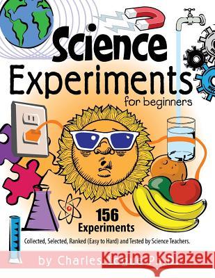 Science Experiments for Beginners, 156 Experiments - Collected, Selected, Ranked (Easy to Hard) and Tested by Science Teachers Ph. D. Charles Logue 9781614932796 Peppertree Press - książka