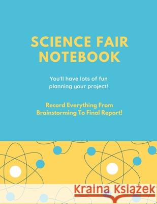 Science Fair Notebook: Writing Your Entire Project Process From Brainstorming Idea, Keep Research Notes, Resources Documentation, Lab Experim Amy Newton 9781649442369 Amy Newton - książka