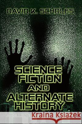 Science Fiction and Alternate History: A Collection of Short Stories David Scholes 9781606938850 Strategic Book Publishing - książka