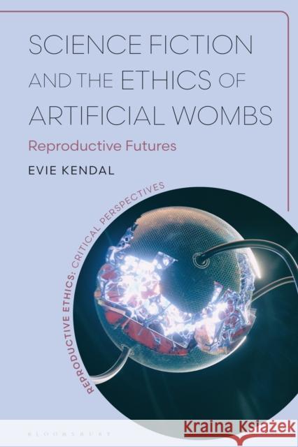 Science Fiction and the Ethics of Artificial Wombs: Reproductive Futures Dr Evie (Swinburne University of Technology, Australia) Kendal 9781350542976 Bloomsbury Academic - książka