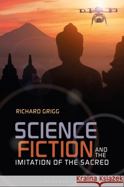 Science Fiction and the Imitation of the Sacred Richard Grigg (Sacred Heart University,    9781350143661 Bloomsbury Academic - książka