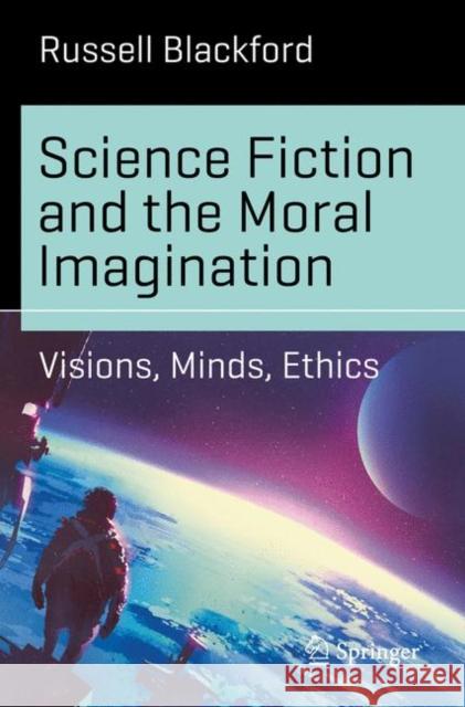 Science Fiction and the Moral Imagination: Visions, Minds, Ethics Blackford, Russell 9783319616834 Springer - książka