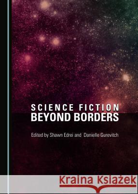 Science Fiction Beyond Borders Shawn Edrei Danielle Gurevitch 9781443899550 Cambridge Scholars Publishing - książka