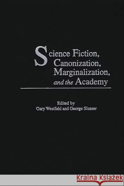 Science Fiction, Canonization, Marginalization, and the Academy Gary Westfahl George Slusser Gary Westfahl 9780313320644 Greenwood Press - książka