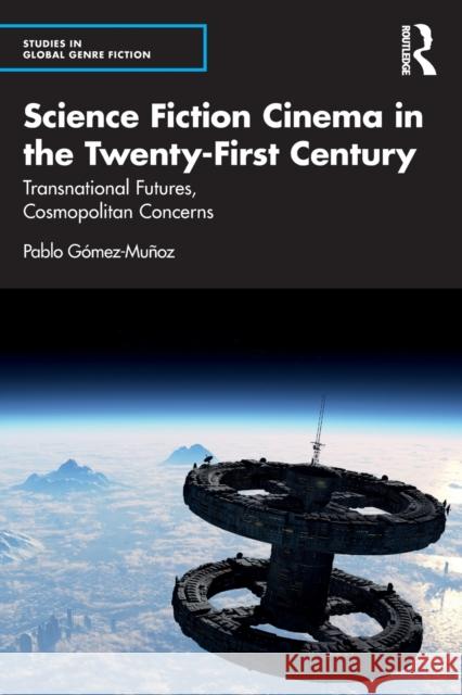 Science Fiction Cinema in the Twenty-First Century: Transnational Futures, Cosmopolitan Concerns Pablo (Faculty of Arts, Universidad de Zaragoza, Spain) Gomez-Munoz 9780367759063 Taylor & Francis Ltd - książka