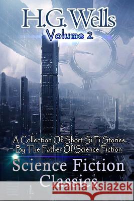Science Fiction Classics: A Collection Of Short Si Fi Stories By The Father Of Science Fiction Wells, H. G. 9781519584519 Createspace Independent Publishing Platform - książka