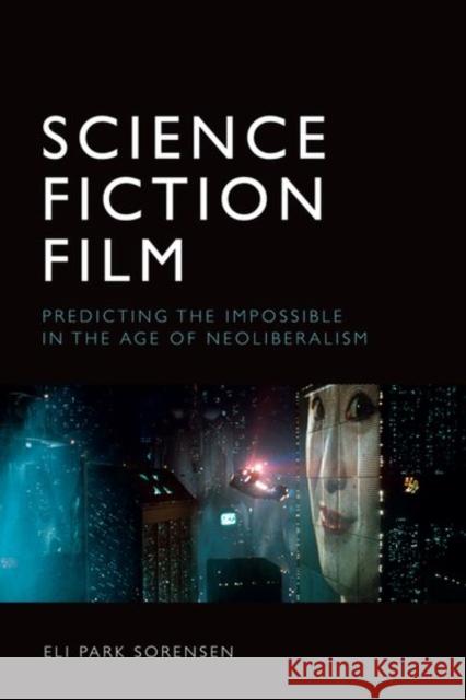 Science Fiction Film: Predicting the Impossible in the Age of Neoliberalism Eli Park Sorensen 9781474481847 Edinburgh University Press - książka