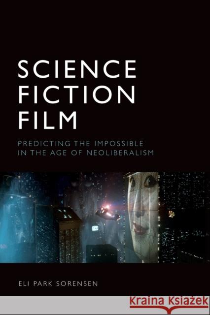 Science Fiction Film: Predicting the Impossible in the Age of Neoliberalism Sorensen, Eli Park 9781474481854 Edinburgh University Press - książka