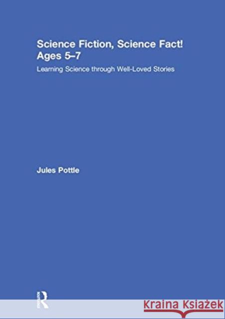 Science Fiction, Science Fact! Ages 5-7: Learning Science Through Well-Loved Stories Jules Pottle 9781138290952 Routledge - książka