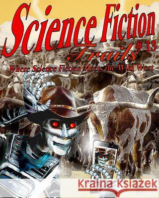 Science Fiction Trails 13: Where Science Fiction Meets the Wild West David B. Riley Laura Givens J. a. Campbell 9781987442014 Createspace Independent Publishing Platform - książka
