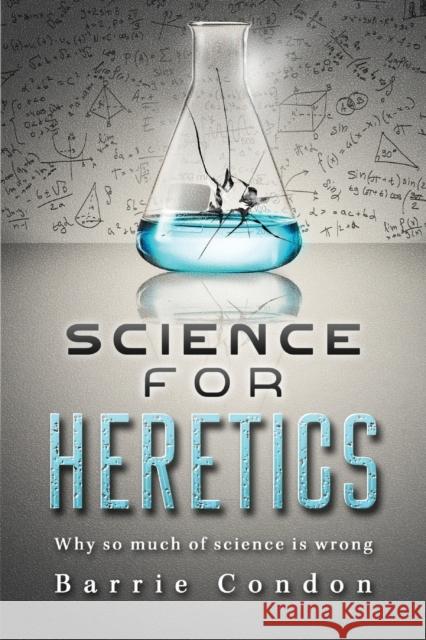 Science for Heretics: Why so much of science is wrong Condon, Barrie 9781916457218 Sparsile Books Ltd - książka