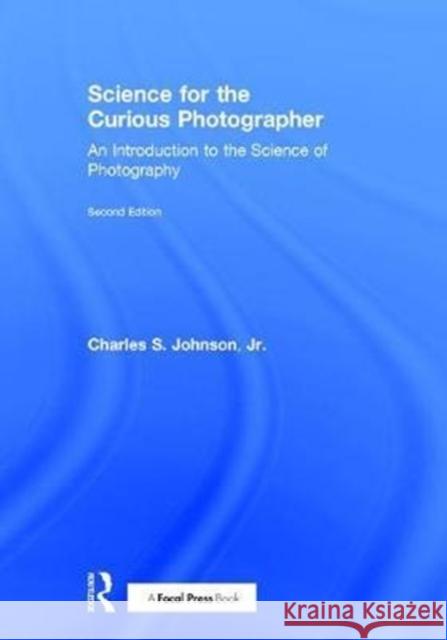 Science for the Curious Photographer: An Introduction to the Science of Photography Charles S. Johnson 9780415793223 Focal Press - książka