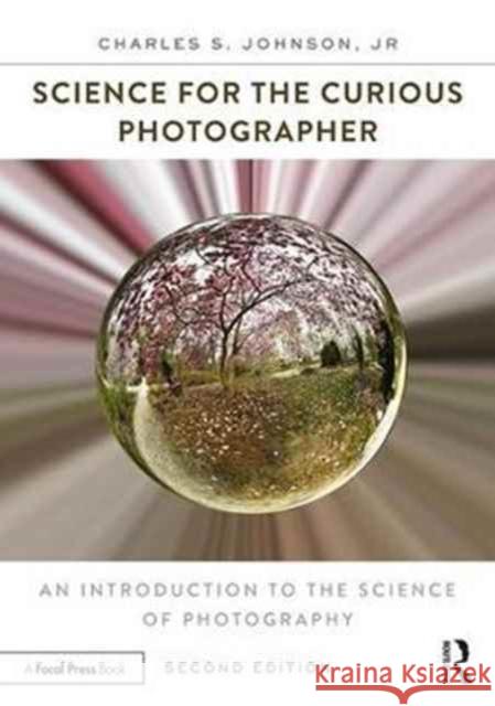 Science for the Curious Photographer: An Introduction to the Science of Photography Charles S. Johnson 9780415793261 Focal Press - książka