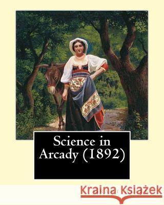 Science in Arcady (1892). By: Grant Allen: Archaeology, Science Allen, Grant 9781544064147 Createspace Independent Publishing Platform - książka